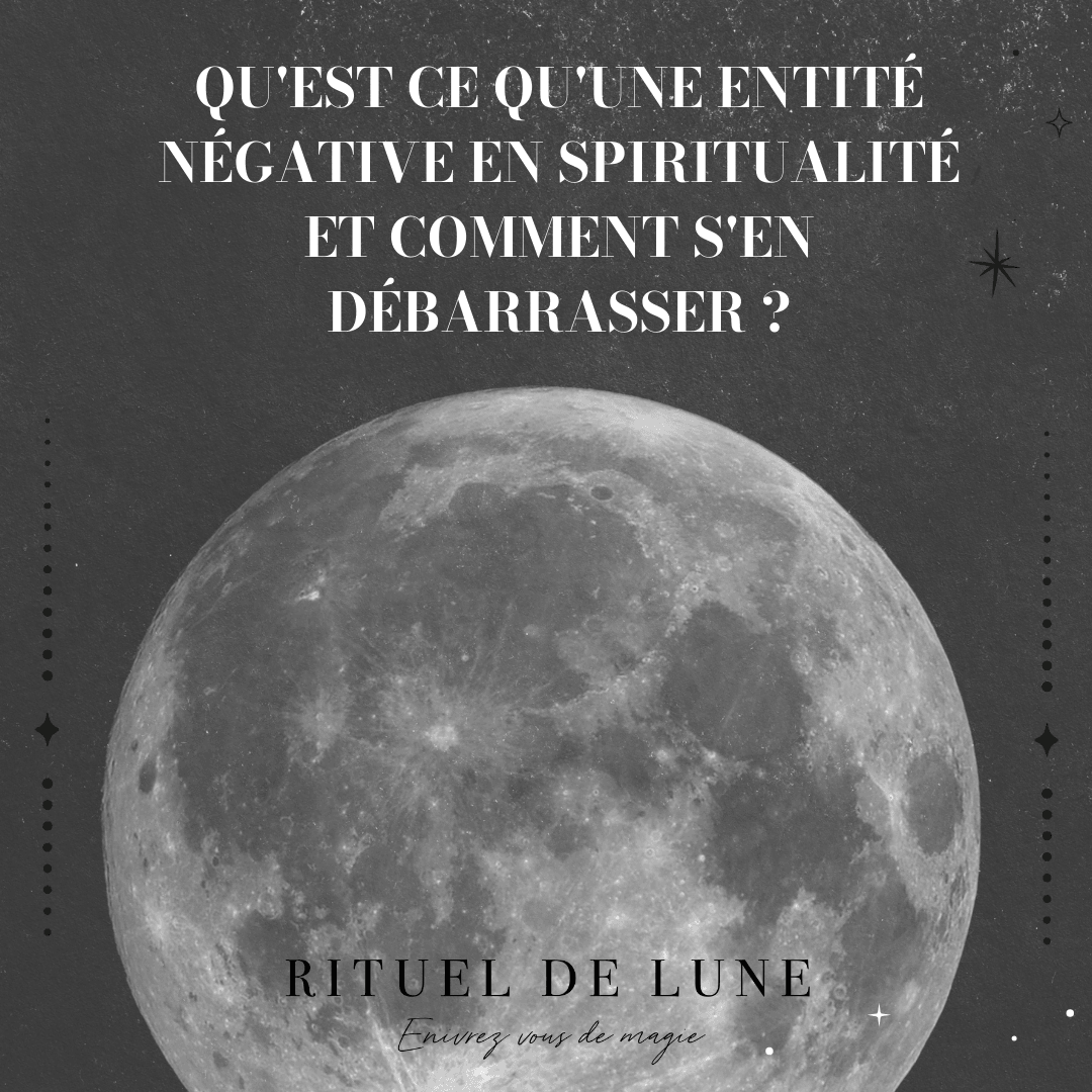 Qu'est ce qu'une entité négative en spiritualité et comment s'en débarrasser ? | Rituel de Lune