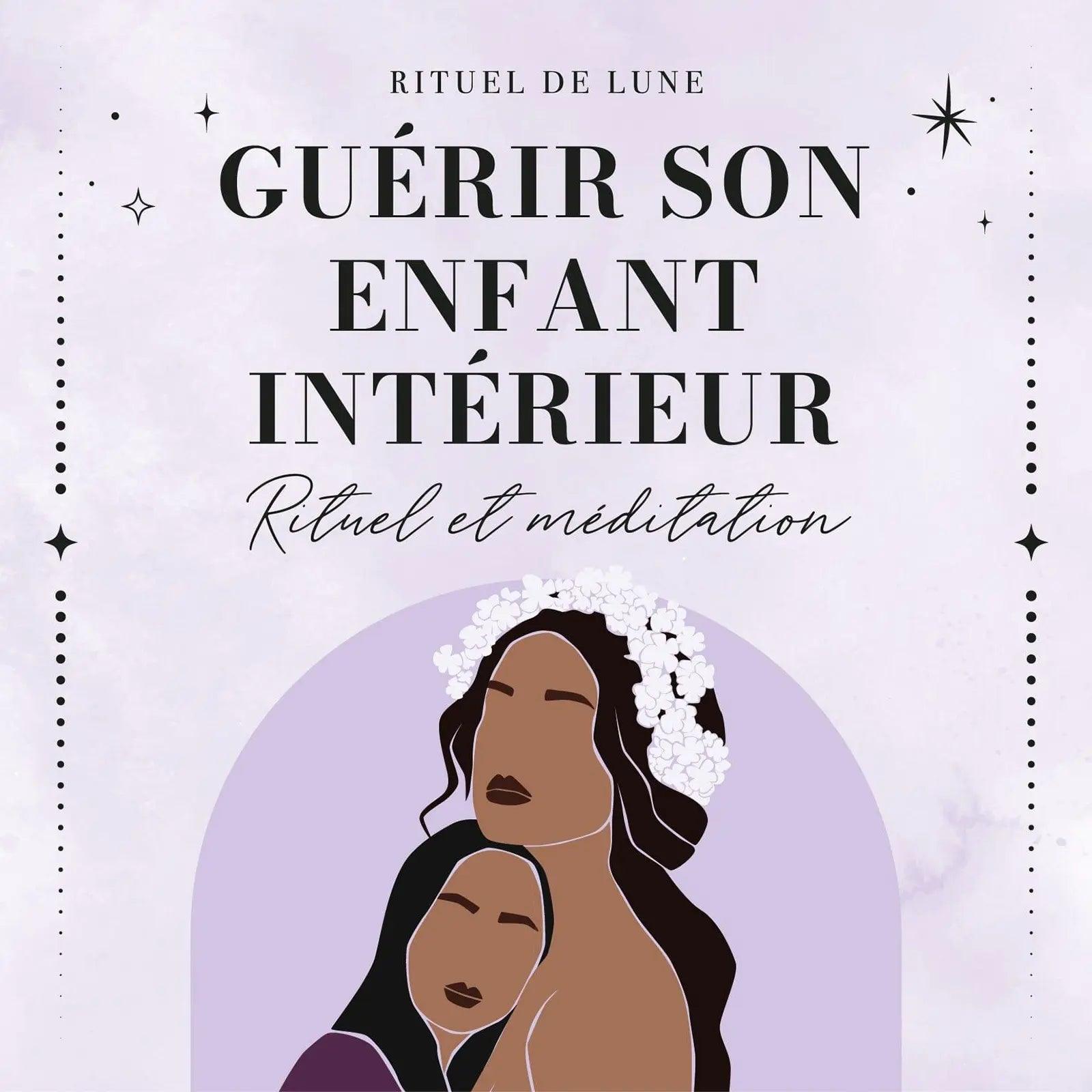 RITUEL ET MEDITATION POUR GUERIR SON ENFANT INTERIEUR • Rituel de Lune