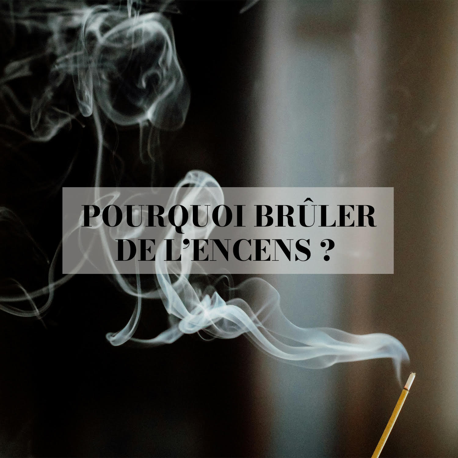 Pourquoi brûler de l’encens ?